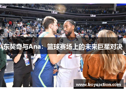 东契奇与Ana：篮球赛场上的未来巨星对决