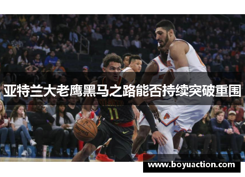 亚特兰大老鹰黑马之路能否持续突破重围