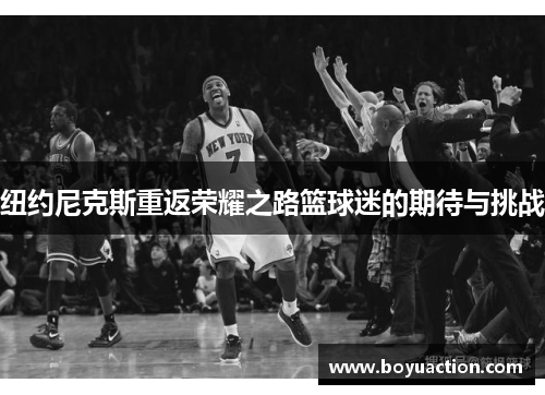 纽约尼克斯重返荣耀之路篮球迷的期待与挑战