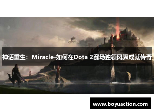 神话重生：Miracle-如何在Dota 2赛场独领风骚成就传奇