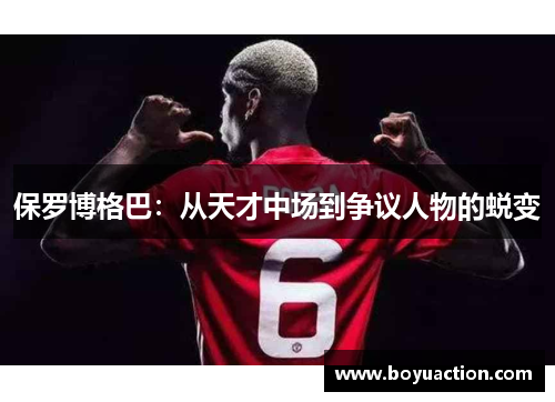 保罗博格巴：从天才中场到争议人物的蜕变
