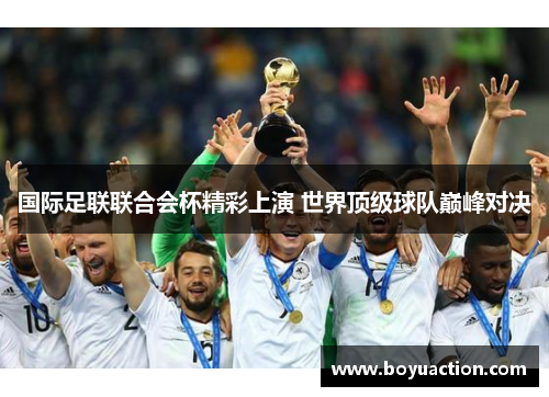国际足联联合会杯精彩上演 世界顶级球队巅峰对决
