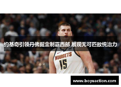 约基奇引领丹佛掘金制霸西部 展现无可匹敌统治力