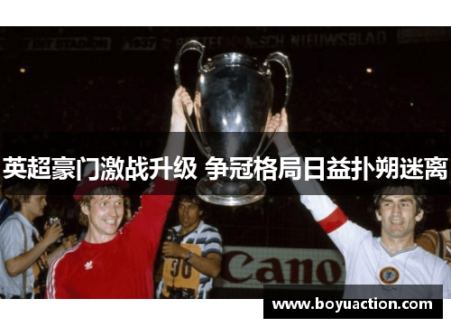 英超豪门激战升级 争冠格局日益扑朔迷离