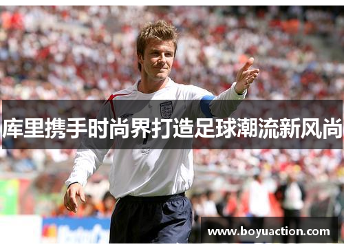 库里携手时尚界打造足球潮流新风尚