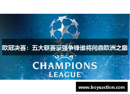 欧冠决赛：五大联赛豪强争锋谁将问鼎欧洲之巅