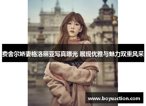 费舍尔娇妻格洛丽亚写真曝光 展现优雅与魅力双重风采